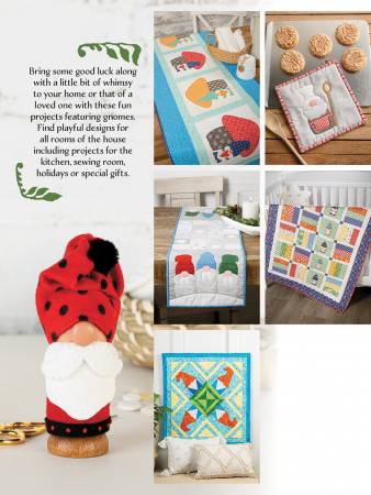 Bring some good luck along with a little bit of whimsy to your home or that of a loved one with these fun projects featuring gnomes. Find playful designs for all rooms of the house including projects for the kitchen, sewing room, holidays or a special gift.  Pages: 30 Publish Date: 09/10/2021 Softcover