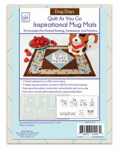 Themed mug mat series containing screen-printed inspirational phrases on 100% cotton quilting fabric and screen-printed patterns on cotton/poly 80/20 blend batting. Seven mat patterns are included to create a mug mat for each day of the week. Inspirational and light-hearted statements about our furry friends (dog series).  Made of: Cotton/Poly 80/20 blend batting Size: 8.5in x 10.5in